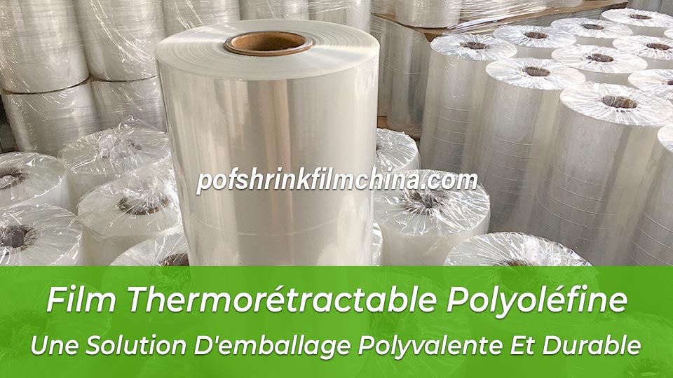 Film Thermorétractable Polyoléfine, Une Solution D'emballage Polyvalente Et Durable